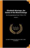 Elizabeth Montagu, the Queen of the Bluestockings: Her Correspondence from 1720 to 1761; Volume 1