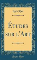 Études sur l'Art (Classic Reprint)