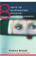 8 Keys to Eliminating Passive-Aggressiveness: Strategies for Transforming Your Relationships for Greater Authenticity and Joy