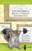Incredible Book of Useless Information: Even More Pointlessly Unnecessary Knowledge