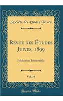 Revue des Études Juives, 1899, Vol. 39: Publication Trimestrielle (Classic Reprint)