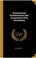 Ecclesiastical Establishments Not Inconsistent With Christianity