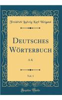 Deutsches Wï¿½rterbuch, Vol. 1: A-K (Classic Reprint): A-K (Classic Reprint)