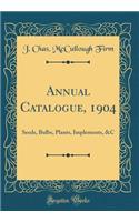 Annual Catalogue, 1904: Seeds, Bulbs, Plants, Implements, &c (Classic Reprint)