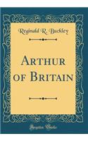 Arthur of Britain (Classic Reprint)