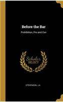 Before the Bar: Prohibition, Pro and Con