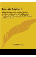 Tomato Culture: A Practical Treatise On The Tomato; Its History, Characteristics, Planting, Fertilization, Cultivation In Field, Garden And Green House(English)
