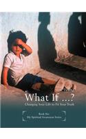 What If ...?: Changing Your Life to Fit Your Truth