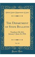 The Department of State Bulletin, Vol. 10: Numbers 236-261; January 1-June 24, 1944 (Classic Reprint)
