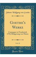 Goethe's Werke, Vol. 25: Campagne in Frankreich 1792; Belagerung von Mainz (Classic Reprint)
