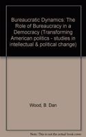 Bureaucratic Dynamics: The Role Of Bureaucracy In A Democracy