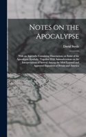 Notes on the Apocalypse: With an Appendix Containing Dissertations on Some of the Apocalyptic Symbols: Together With Animadversions on the Interpretations of Several Among t