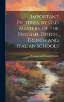 Important Pictures, by old Masters, of the English, Dutch, French and Italian Schools