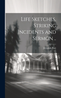 Life Sketches, Striking Incidents and Sermon ..