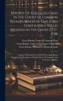 Reports Of Adjudged Cases In The Court Of Common Pleas During The Time Lord Chief Justice Willes Presided In The Court [1737-1758]: Together With Some Few Cases Of The Same Period Determined In The House Of Lords, Court Of Chancery, And Exchequer Chamber