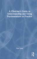 A Clinician’s Guide to Understanding and Using Psychoanalysis in Practice
