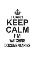 I Can't Keep Calm I'm Watching Documentaries