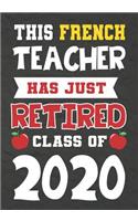 This French Teacher Has Just Retired Class Of 2020: Perfect as a retirement or leaving gift,109 Pages Blank lined notebook, Journal, Retirement Gifts for French Teachers, Journal, Funny Retired Teache