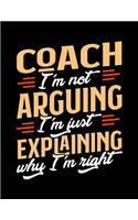 Coach I'm Not Arguing I'm Just Explaining Why I'm Right