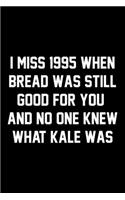 I Miss 1995 When Bread Was Still Good For You And No One Knew What Kale Was
