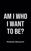 Am I Who I Want To Be?: A softcover blank lined notebook to jot down business ideas, record daily events and ponder life's big questions.