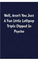 Well, Aren't You Just a Fun Little Lollipop Triple Dipped in Psycho
