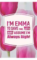 I'm Emma to Save Time, Let's Just Assume I'm Always Right: First Name Funny Sayings Personalized Customized Names Women Girl Mother's Day Gift Notebook Journal