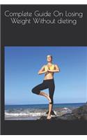 Complete Guide On Losing Weight Without dieting