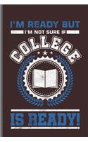 I'm ready but I'm not sure if College is Ready: College Students notebooks gift (6x9) Dot Grid notebook to write in