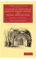 A Glossary of Terms Used in Grecian, Roman, Italian, and Gothic Architecture: A Companion, Containing Four Hundred Additional Examples(Cambridge Library Collection - Art and Architecture)