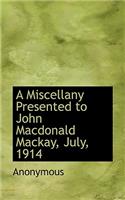 A Miscellany Presented to John MacDonald MacKay, July, 1914