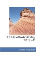 A Tribute to Theodore Woolsey Dwight, LL.D.