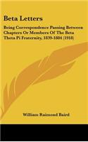 Beta Letters: Being Correspondence Passing Between Chapters Or Members Of The Beta Theta Pi Fraternity, 1839-1884 (1918)