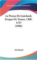 Le Procss De Guichard, Eveque De Troyes, 1308-1313 (1896)