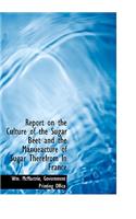 Report on the Culture of the Sugar Beet and the Manueacture of Sugar Therefrom Ln France