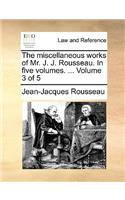 The Miscellaneous Works of Mr. J. J. Rousseau. in Five Volumes. ... Volume 3 of 5: (English)