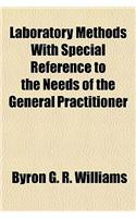 Laboratory Methods, with Special Reference to the Needs of the General Practitioner: (English)