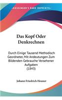 Das Kopf Oder Denkrechnen: Durch Einige Tausend Methodisch Geordneter, Mit Andeutungen Zum Bildenden Gebrauche Versehener Aufgaben (1843)(German)