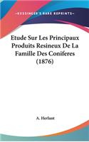 Etude Sur Les Principaux Produits Resineux de La Famille Des Coniferes (1876)