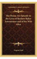 House an Episode in the Lives of Reuben Baker Astronomer and of His Wife Alice