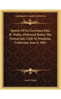 Speech Of Ex-Governor John B. Weller, Delivered Before The Democratic Club At Petaluma, California, June 6, 1863