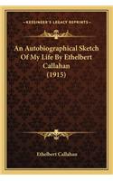 An Autobiographical Sketch Of My Life By Ethelbert Callahan (1915)