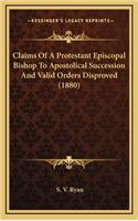 Claims of a Protestant Episcopal Bishop to Apostolical Succession and Valid Orders Disproved (1880)