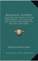 Building Estates: A Rudimentary Treatise Of The Development, Sale, Purchase, And General Management Of Building Land (1883)(English)