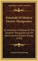 Essentials of Modern Electro-Therapeutics: An Elementary Textbook on the Scientific Therapeutic Use of Electricity and Radiant Energy (1918)(English)