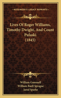 Lives Of Roger Williams, Timothy Dwight, And Count Pulaski (1845): (English)