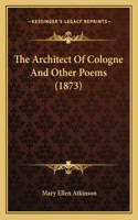 The Architect Of Cologne And Other Poems (1873)