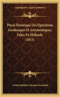 Precis Historique Des Operations Geodesiques Et Astronomiques, Faites En Hollande (1815)