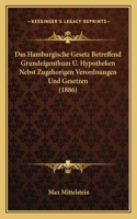 Das Hamburgische Gesetz Betreffend Grundeigenthum U. Hypotheken Nebst Zugehorigen Verordnungen Und Gesetzen (1886)