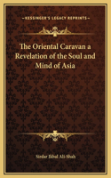 The Oriental Caravan a Revelation of the Soul and Mind of Asia